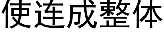 使連成整體 (黑體矢量字庫)