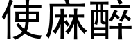 使麻醉 (黑體矢量字庫)