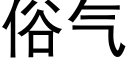 俗气 (黑体矢量字库)