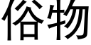 俗物 (黑體矢量字庫)