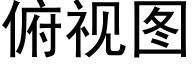 俯視圖 (黑體矢量字庫)