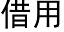 借用 (黑體矢量字庫)