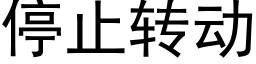 停止转动 (黑体矢量字库)