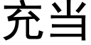 充當 (黑體矢量字庫)