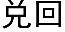 兌回 (黑體矢量字庫)