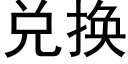 兌換 (黑體矢量字庫)