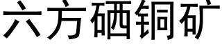 六方硒铜矿 (黑体矢量字库)