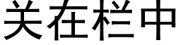 关在栏中 (黑体矢量字库)