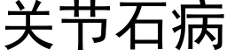 關節石病 (黑體矢量字庫)