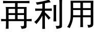 再利用 (黑体矢量字库)