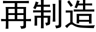 再制造 (黑体矢量字库)