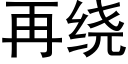 再绕 (黑体矢量字库)