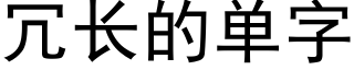 冗長的單字 (黑體矢量字庫)