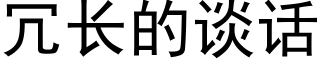 冗長的談話 (黑體矢量字庫)