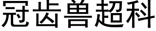 冠齿兽超科 (黑体矢量字库)