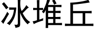 冰堆丘 (黑体矢量字库)