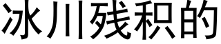 冰川残积的 (黑体矢量字库)