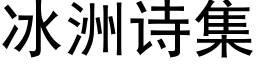 冰洲詩集 (黑體矢量字庫)