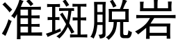 準斑脫岩 (黑體矢量字庫)