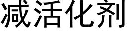 減活化劑 (黑體矢量字庫)