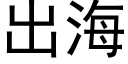 出海 (黑體矢量字庫)