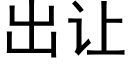 出讓 (黑體矢量字庫)