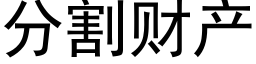 分割财産 (黑體矢量字庫)