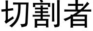 切割者 (黑体矢量字库)