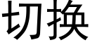 切换 (黑体矢量字库)