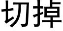 切掉 (黑体矢量字库)