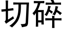 切碎 (黑体矢量字库)