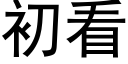 初看 (黑體矢量字庫)