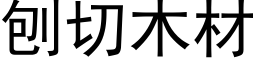 刨切木材 (黑體矢量字庫)