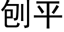 刨平 (黑體矢量字庫)