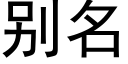 别名 (黑體矢量字庫)