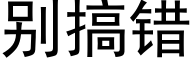 别搞錯 (黑體矢量字庫)