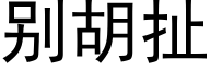 别胡扯 (黑體矢量字庫)