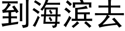 到海濱去 (黑體矢量字庫)