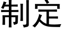 制定 (黑體矢量字庫)