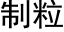 制粒 (黑體矢量字庫)