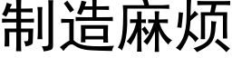 制造麻煩 (黑體矢量字庫)