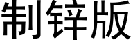 制鋅版 (黑體矢量字庫)