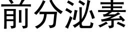 前分泌素 (黑體矢量字庫)