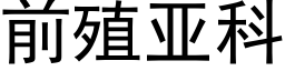 前殖亞科 (黑體矢量字庫)