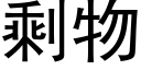 剩物 (黑體矢量字庫)