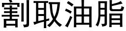 割取油脂 (黑體矢量字庫)