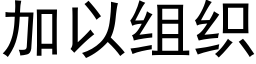 加以组织 (黑体矢量字库)