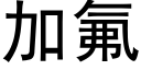 加氟 (黑體矢量字庫)