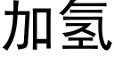 加氫 (黑體矢量字庫)