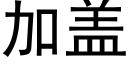 加盖 (黑体矢量字库)